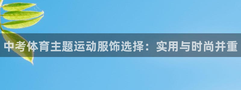 球王会体育：中考体育主题运动服饰选择：实用与时尚并重